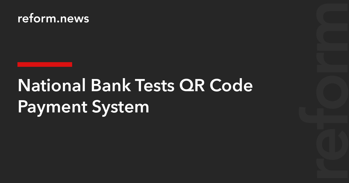 National Bank Tests QR Code Payment System – REFORM.news (formerly ...