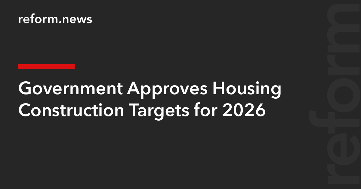 Government Approves Housing Construction Targets for 2026 – REFORM.news ...