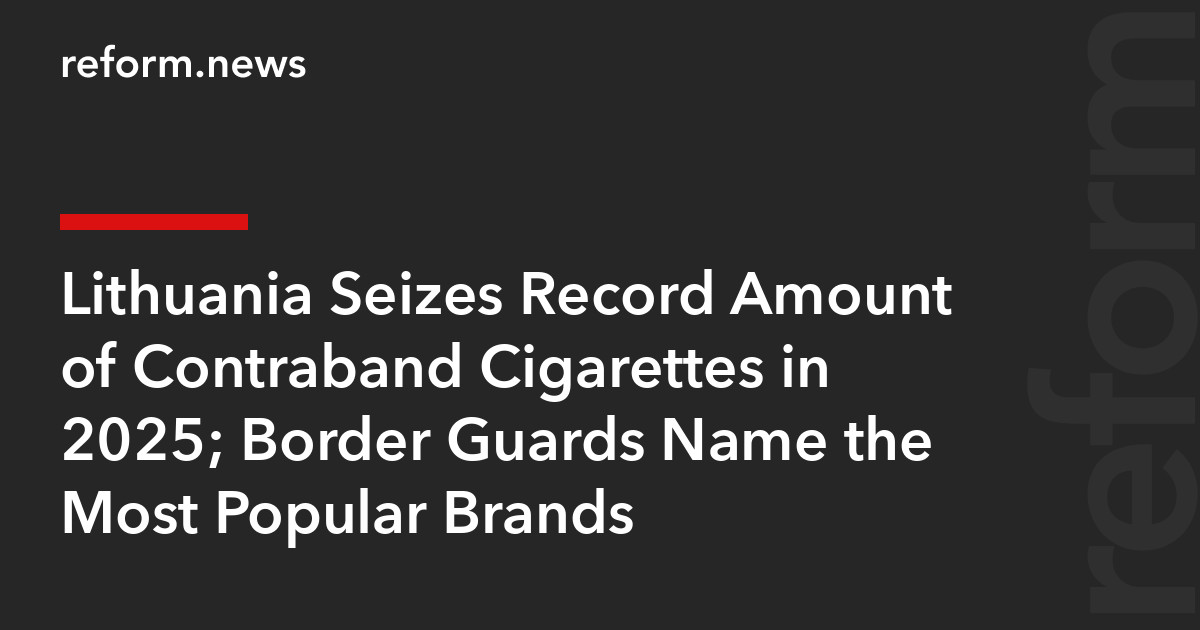 Lithuania Seizes Record Amount of Contraband Cigarettes in 2025; Border  Guards Name the Most Popular Brands – REFORM.news (formerly REFORM.by)