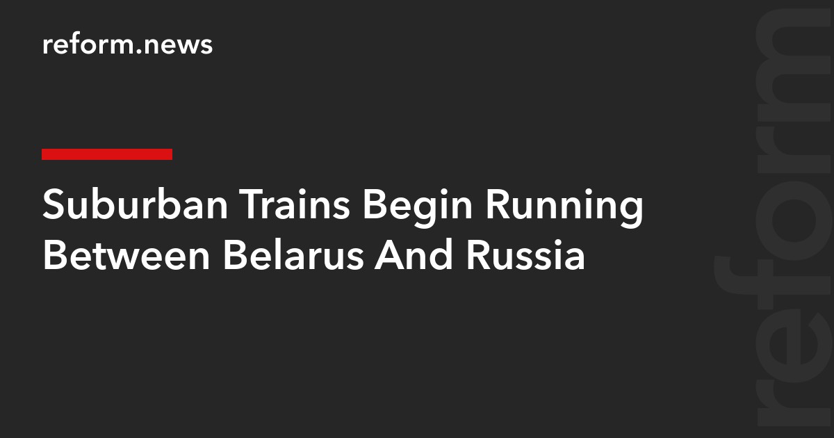 Suburban Trains Begin Running Between Belarus And Russia