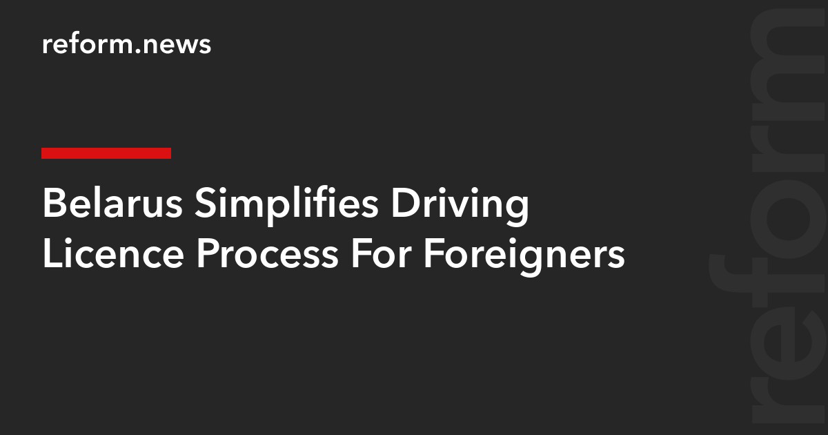 Belarus Simplifies Driving Licence Process For Foreigners