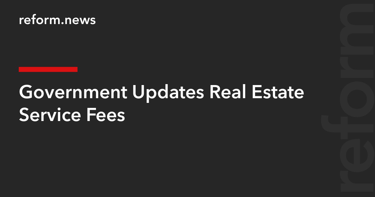 Reform Update Government Updates Real Estate Service Fees – REFORM.news (formerly ...