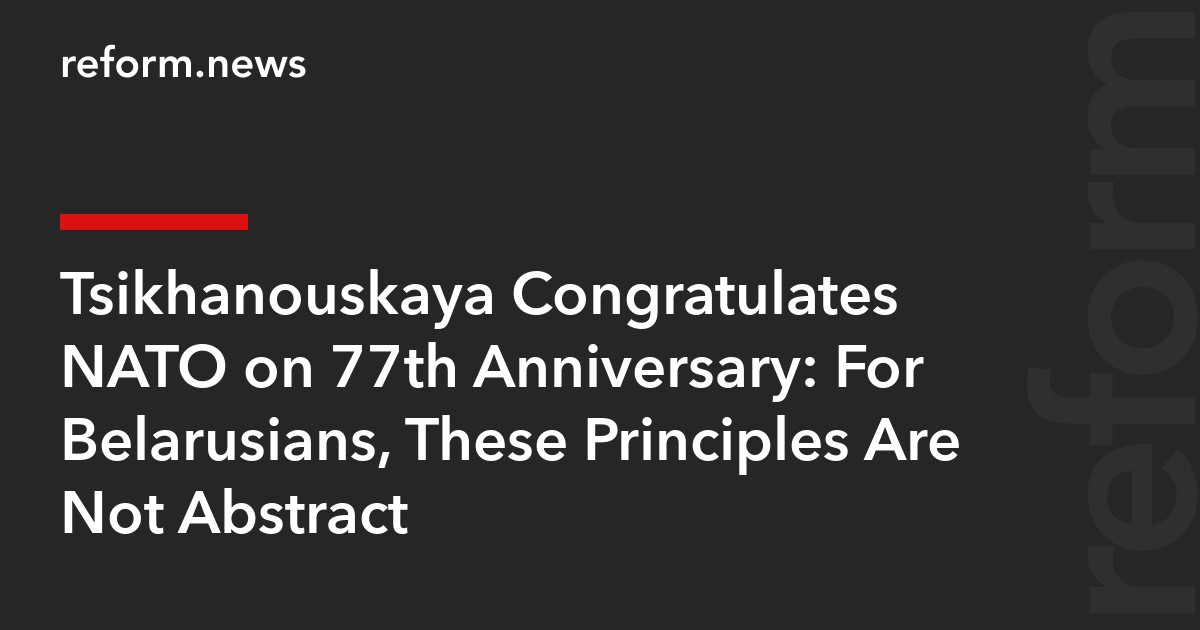 Tsikhanouskaya Congratulates NATO on 77th Anniversary: For Belarusians, These Principles Are Not Abstract