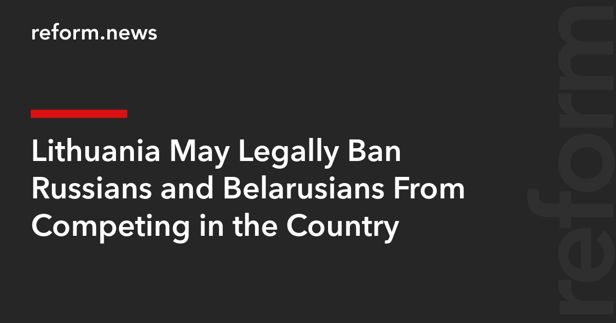 Lithuania May Legally Ban Russians and Belarusians From Competing in the Country