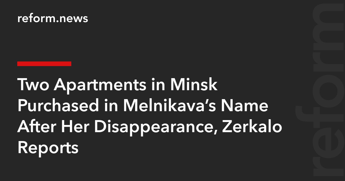 Two Apartments in Minsk Purchased in Melnikava’s Name After Her Disappearance, Zerkalo Reports