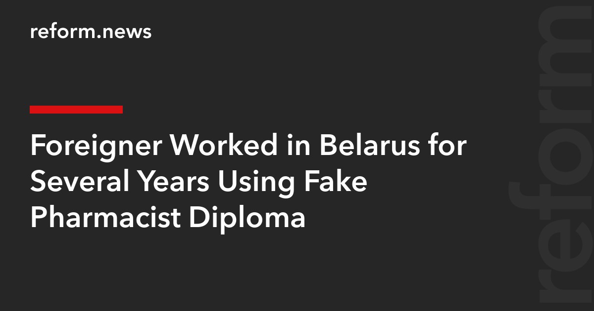 Foreigner Worked in Belarus for Several Years Using Fake Pharmacist Diploma