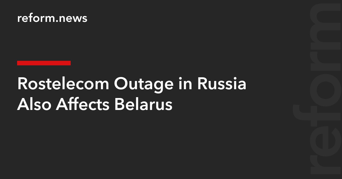 Rostelecom Outage in Russia Also Affects Belarus