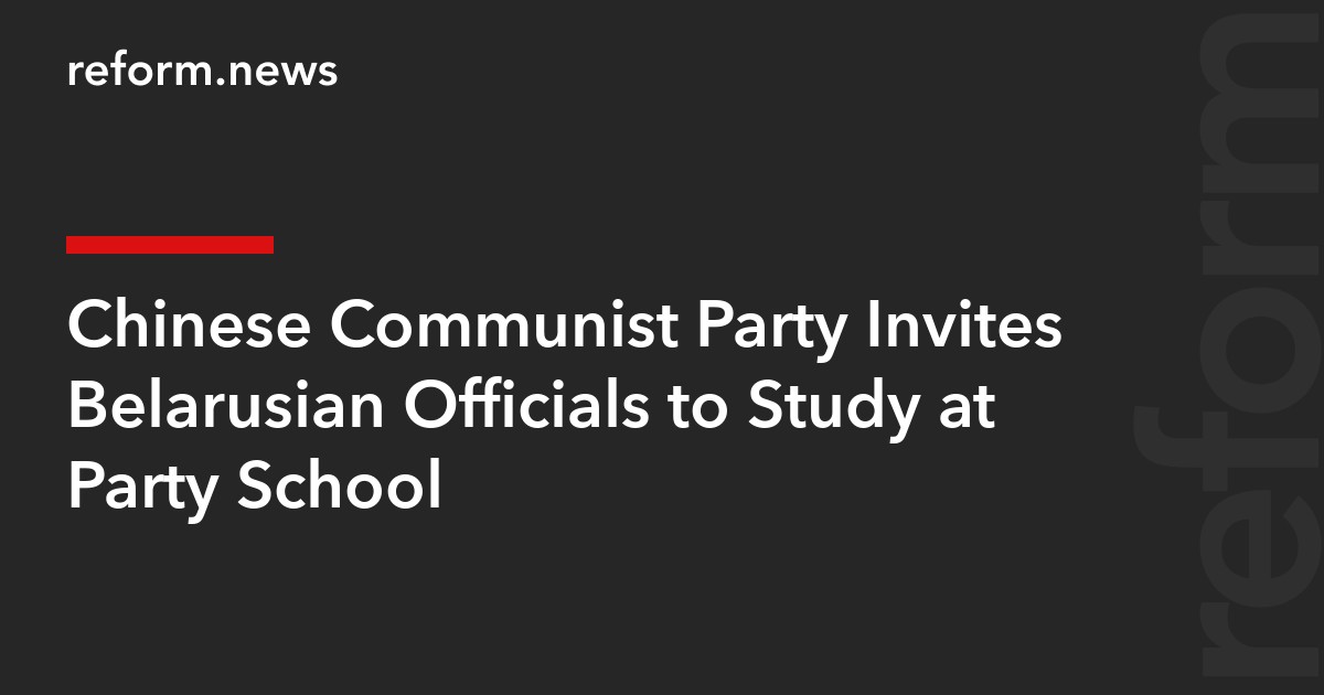 Chinese Communist Party Invites Belarusian Officials to Study at Party School