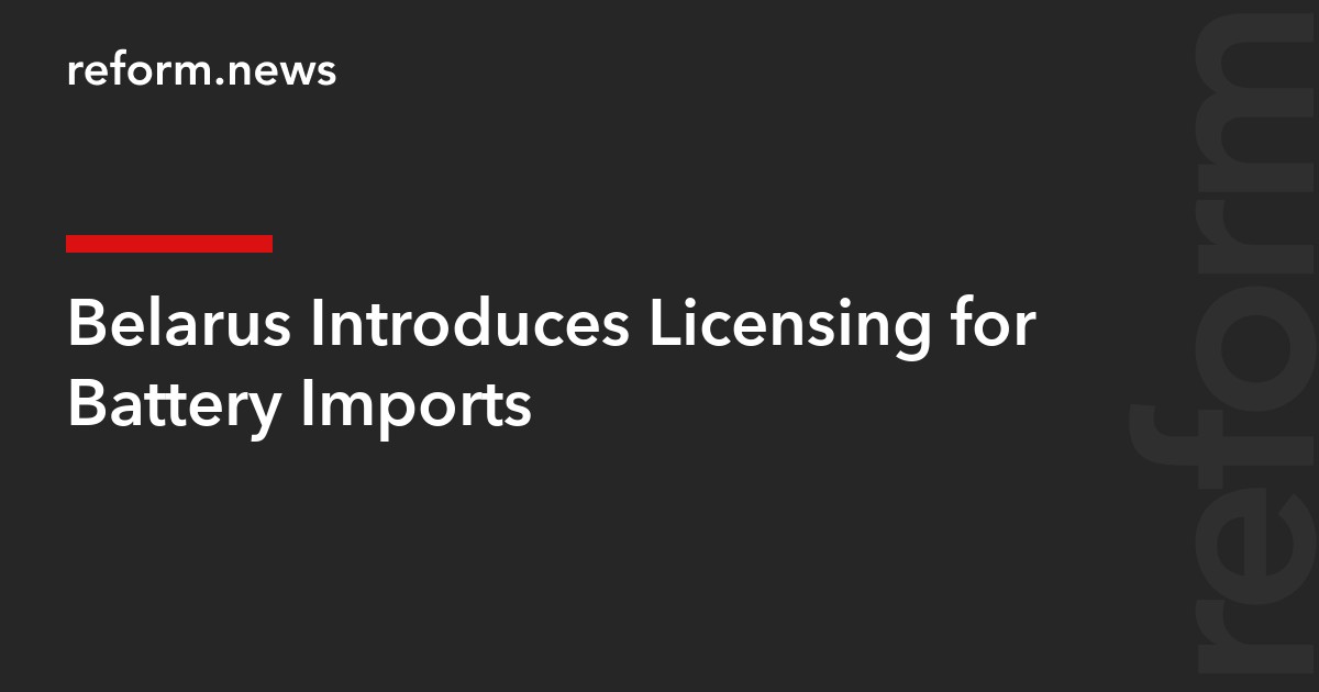 Belarus Introduces Licensing for Battery Imports