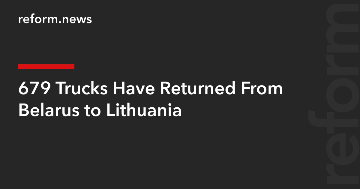 679 Trucks Have Returned From Belarus to Lithuania