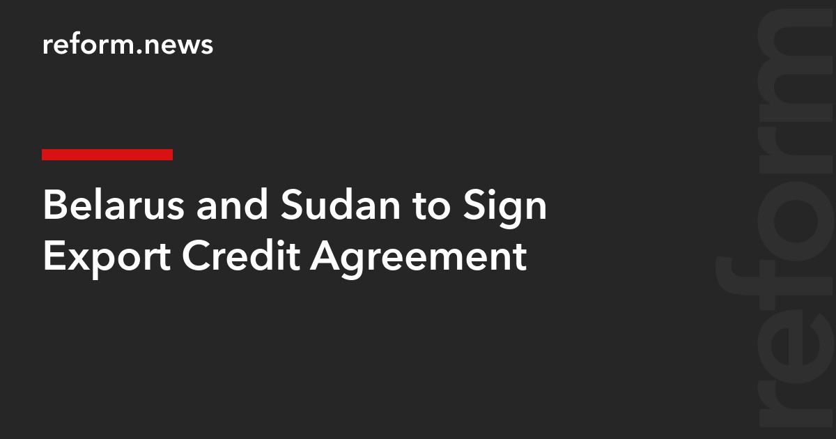 Belarus and Sudan to Sign Export Credit Agreement
