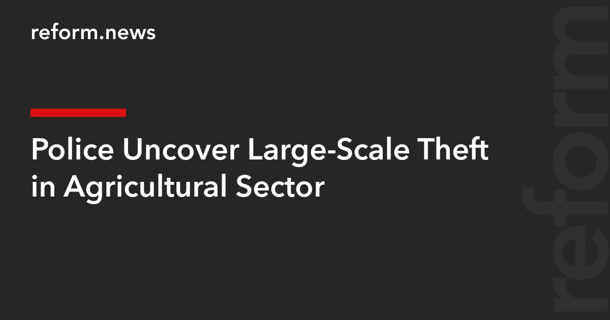 Police Uncover Large-Scale Theft in Agricultural Sector