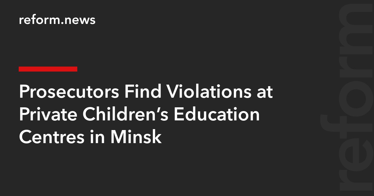 Prosecutors Find Violations at Private Children’s Education Centres in Minsk