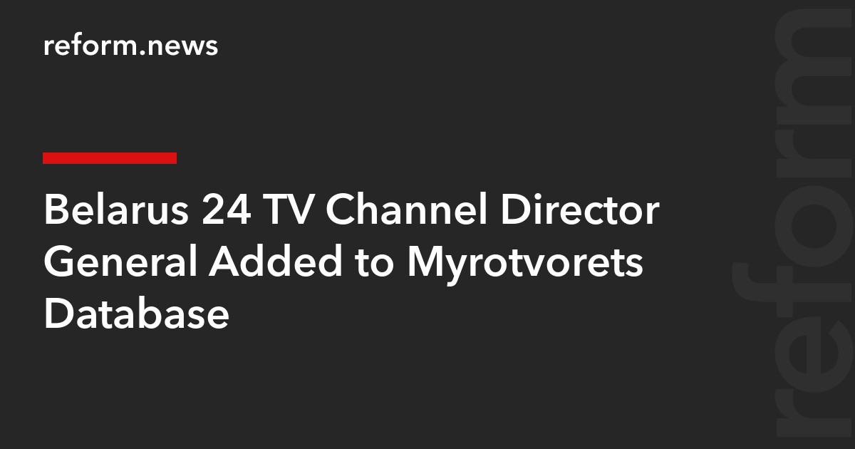 Belarus 24 TV Channel Director General Added to Myrotvorets Database