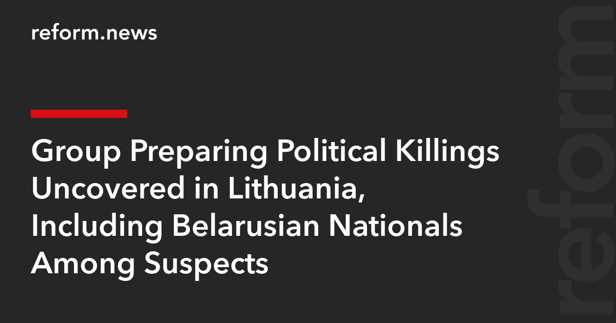 Group Preparing Political Killings Uncovered in Lithuania, Including Belarusian Nationals Among Suspects