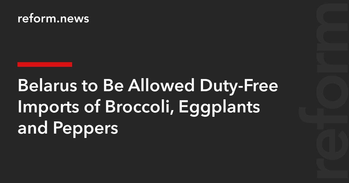 Belarus to Be Allowed Duty-Free Imports of Broccoli, Eggplants and Peppers