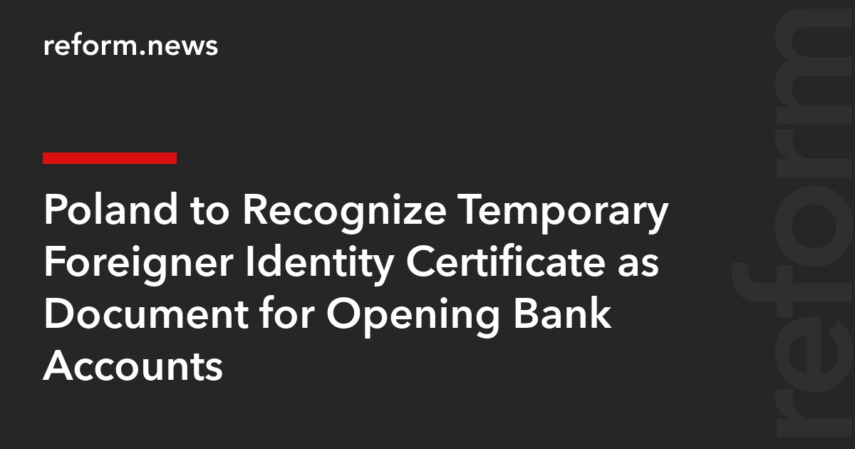 Poland to Recognize Temporary Foreigner Identity Certificate as Document for Opening Bank Accounts