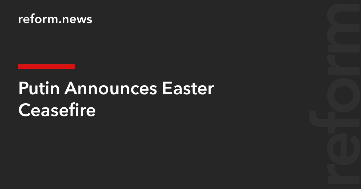 Putin Announces Easter Ceasefire
