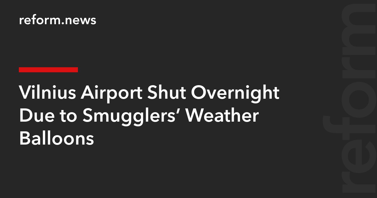 Vilnius Airport Shut Overnight Due to Smugglers’ Weather Balloons