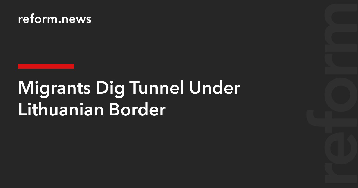 Migrants Dig Tunnel Under Lithuanian Border