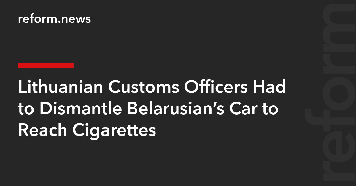 Lithuanian Customs Officers Had to Dismantle Belarusian’s Car to Reach Cigarettes