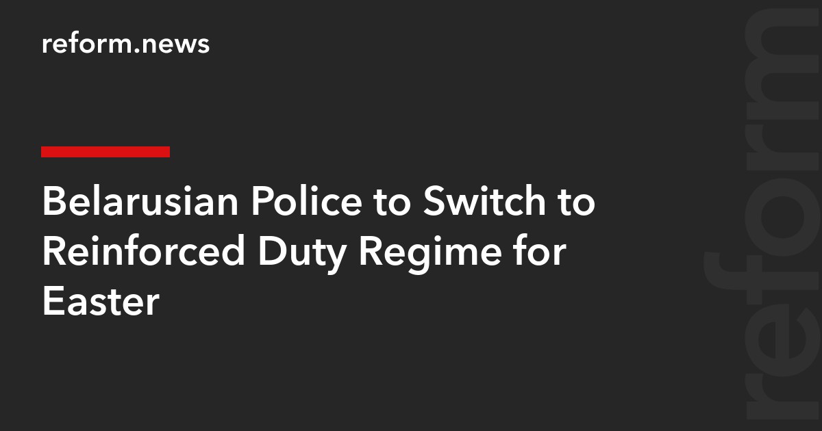 Belarusian Police to Switch to Reinforced Duty Regime for Easter