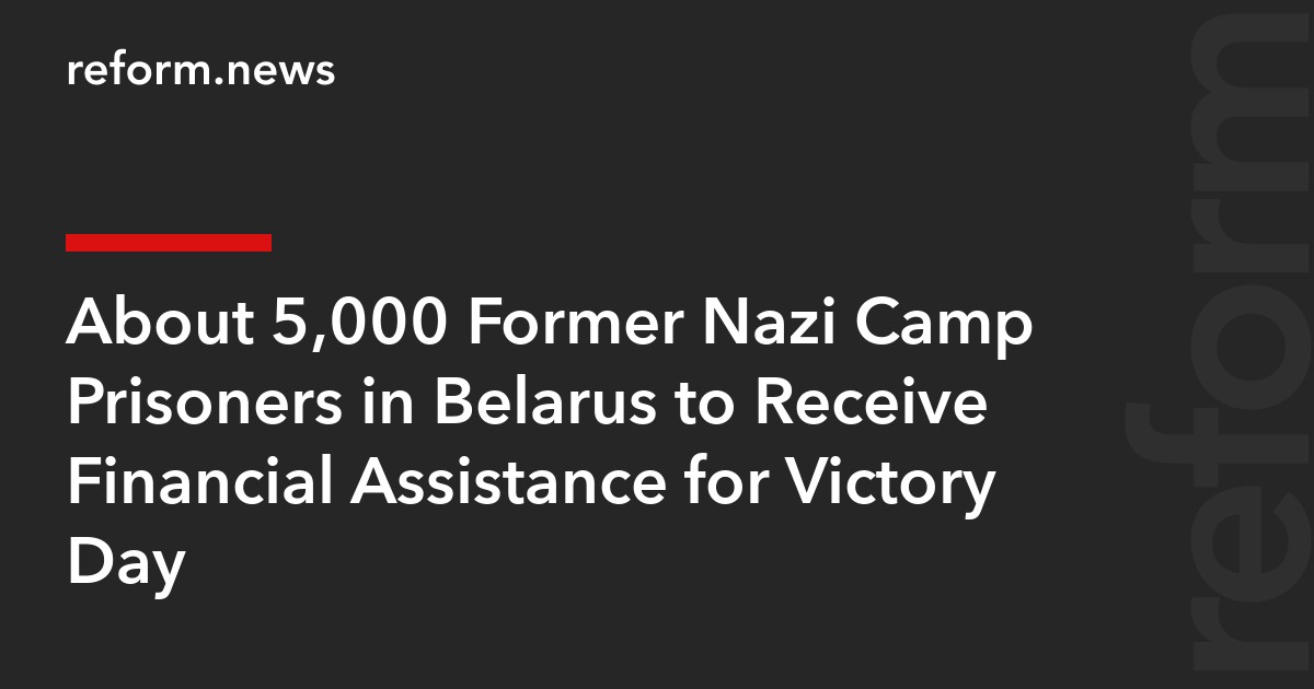 About 5,000 Former Nazi Camp Prisoners in Belarus to Receive Financial Assistance for Victory Day