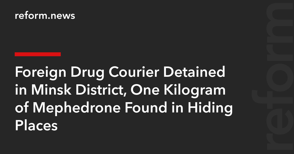 Foreign Drug Courier Detained in Minsk District, One Kilogram of Mephedrone Found in Hiding Places