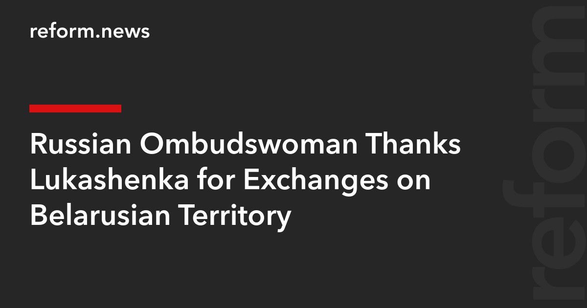 Russian Ombudswoman Thanks Lukashenka for Exchanges on Belarusian Territory