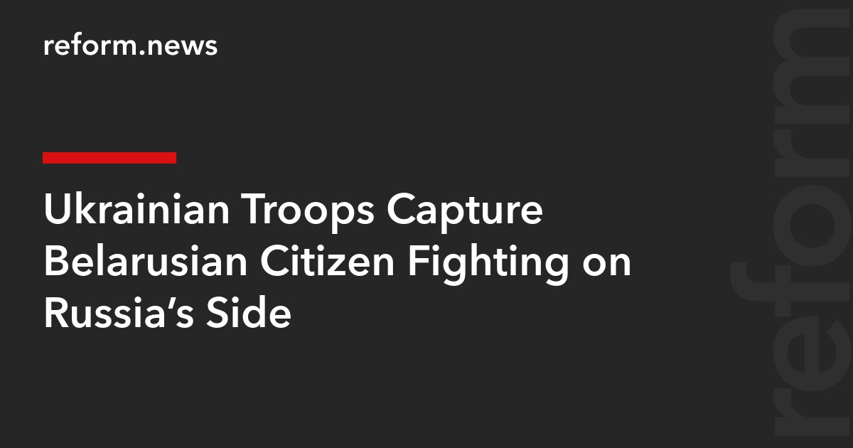 Ukrainian Troops Capture Belarusian Citizen Fighting on Russia’s Side