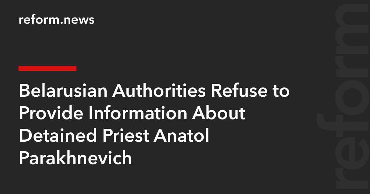Belarusian Authorities Refuse to Provide Information About Detained Priest Anatol Parakhnevich