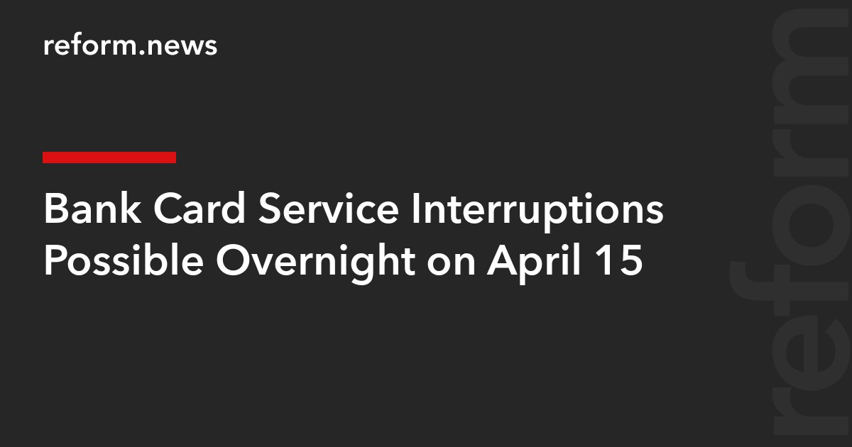 Bank Card Service Interruptions Possible Overnight on April 15