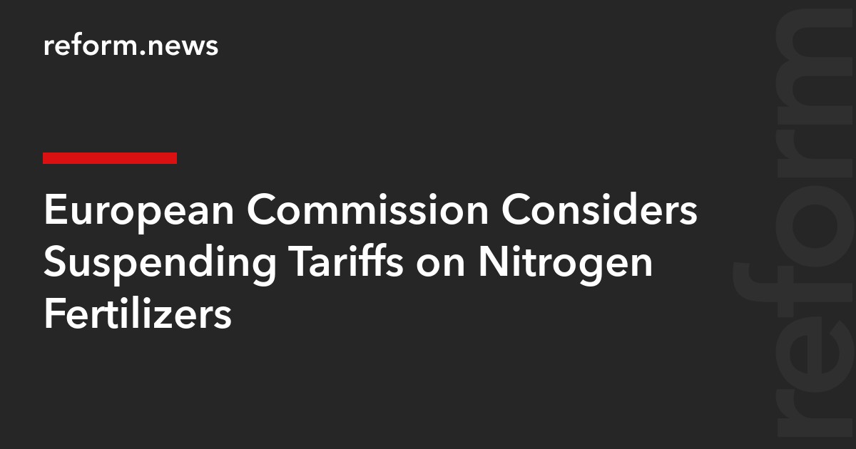 European Commission Considers Suspending Tariffs on Nitrogen Fertilizers