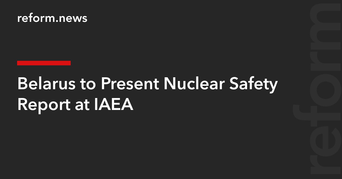 Belarus to Present Nuclear Safety Report at IAEA
