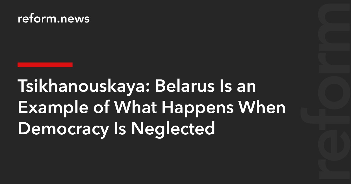 Tsikhanouskaya: Belarus Is an Example of What Happens When Democracy Is Neglected