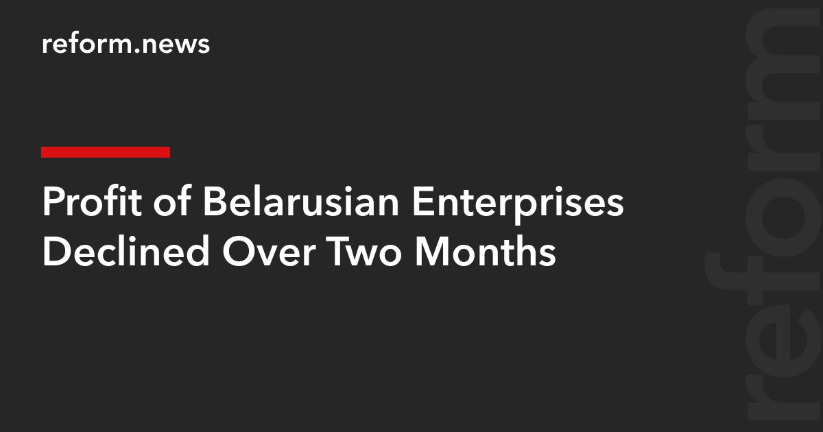 Profit of Belarusian Enterprises Declined Over Two Months