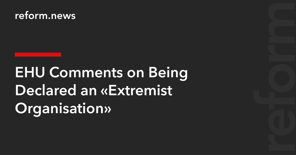 EHU Comments on Being Declared an “Extremist Organisation”