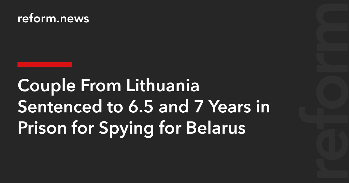 Couple From Lithuania Sentenced to 6.5 and 7 Years in Prison for Spying for Belarus