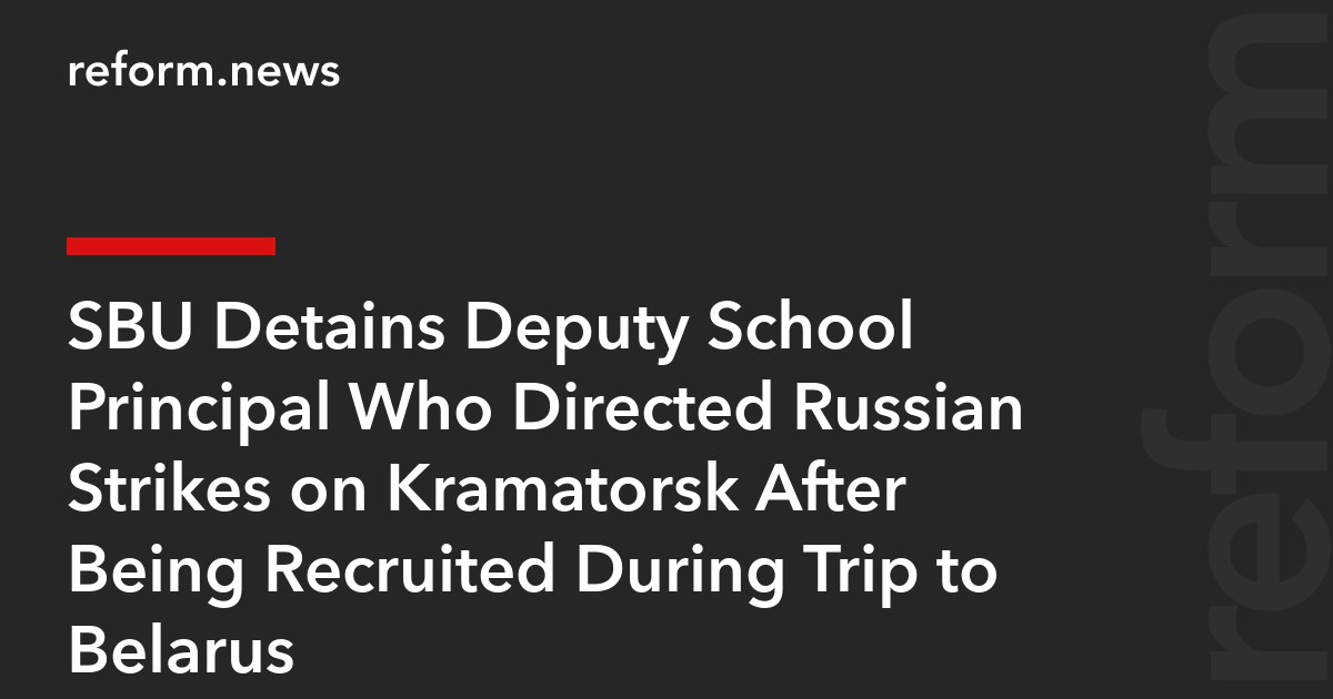 SBU Detains Deputy School Principal Who Directed Russian Strikes on Kramatorsk After Being Recruited During Trip to Belarus