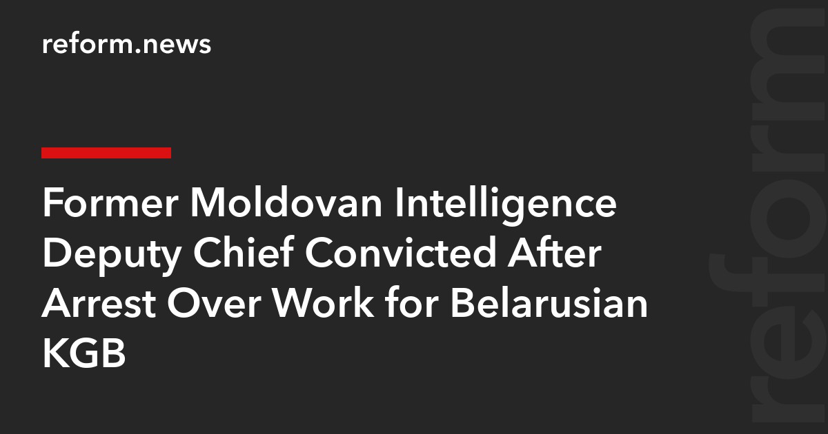 Former Moldovan Intelligence Deputy Chief Convicted After Arrest Over Work for Belarusian KGB