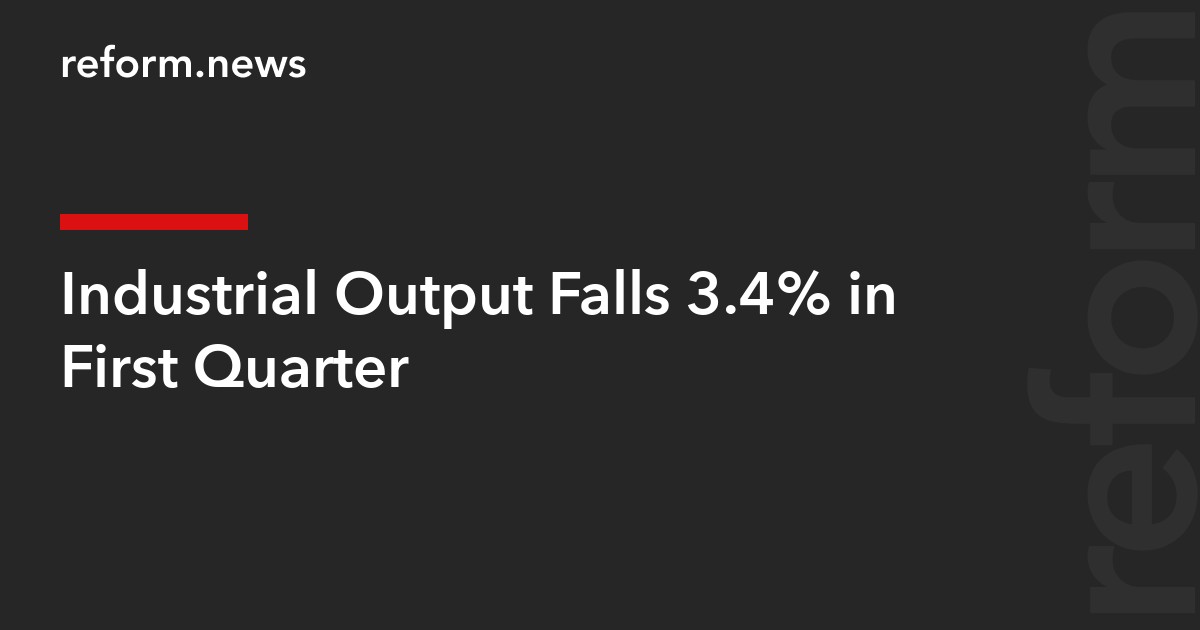 Industrial Output Falls 3.4% in First Quarter