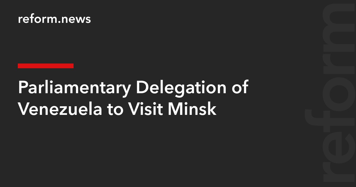Parliamentary Delegation of Venezuela to Visit Minsk