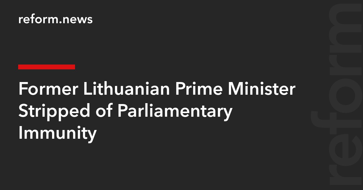 Former Lithuanian Prime Minister Stripped of Parliamentary Immunity