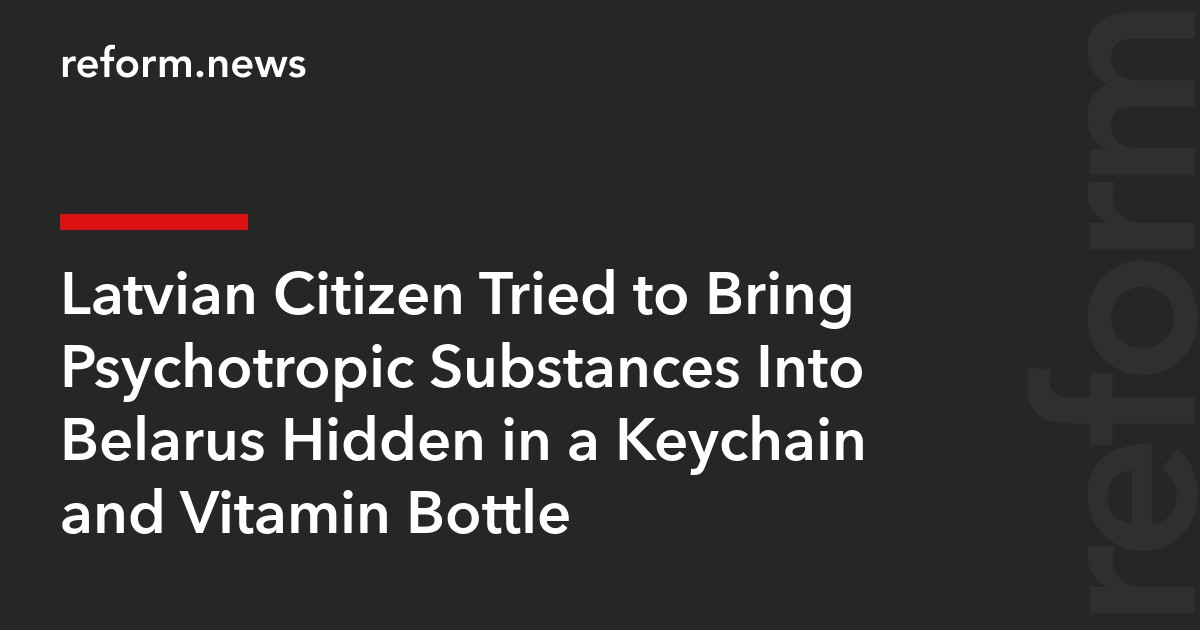 Latvian Citizen Tried to Bring Psychotropic Substances Into Belarus Hidden in a Keychain and Vitamin Bottle