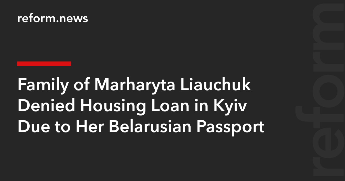Family of Marharyta Liauchuk Denied Housing Loan in Kyiv Due to Her Belarusian Passport