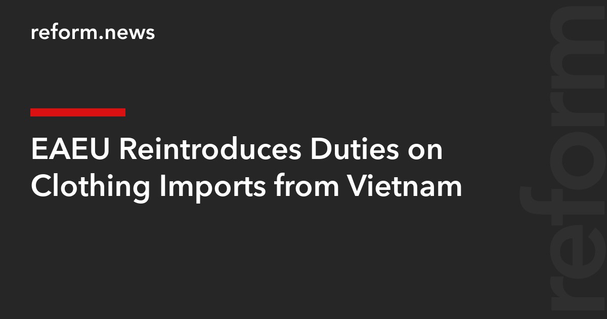 EAEU Reintroduces Duties on Clothing Imports from Vietnam