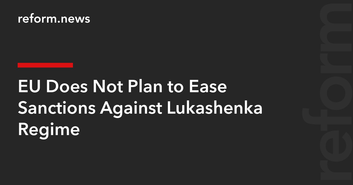 EU Does Not Plan to Ease Sanctions Against Lukashenka Regime