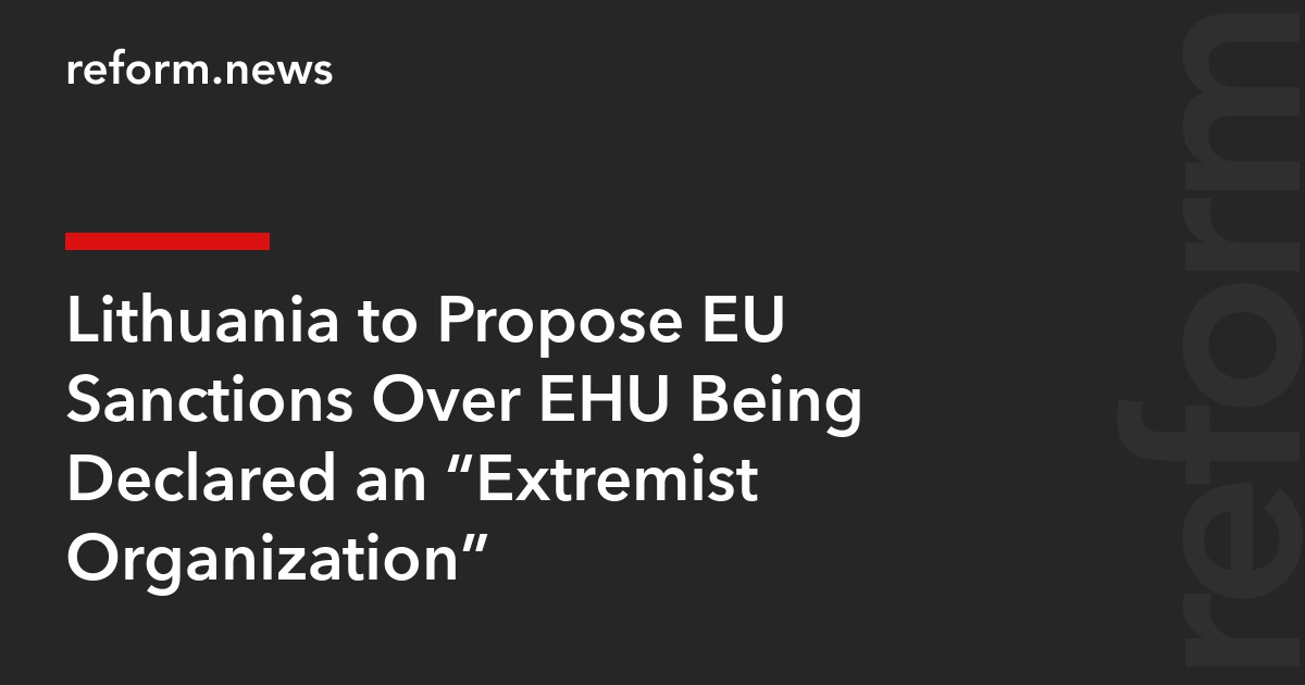 Lithuania to Propose EU Sanctions Over EHU Being Declared an “Extremist Organization”