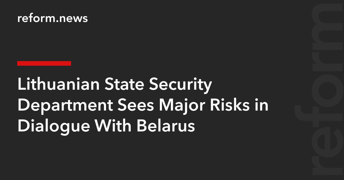 Lithuanian State Security Department Sees Major Risks in Dialogue With Belarus