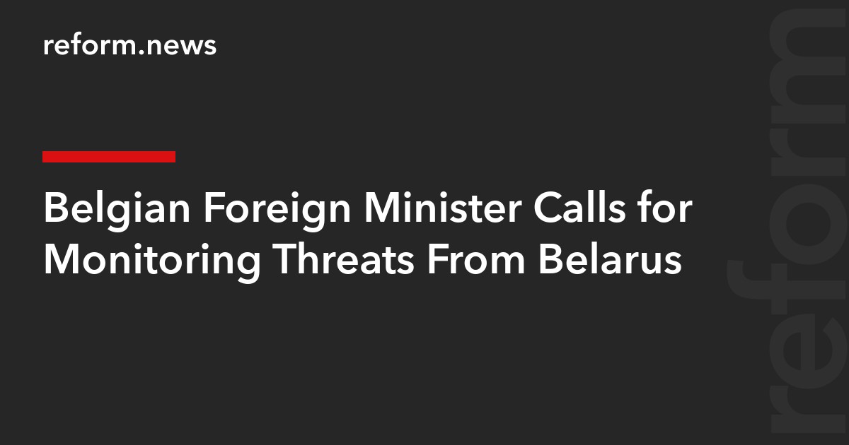 Belgian Foreign Minister Calls for Monitoring Threats From Belarus